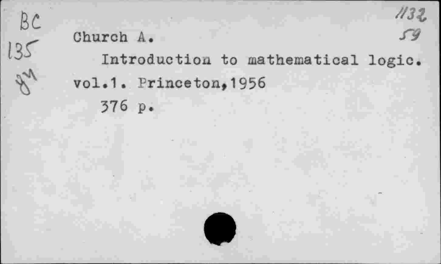 ﻿//31
Church A.
Introduction to mathematical logic. vol.1. Princeton, 1956
576 p.